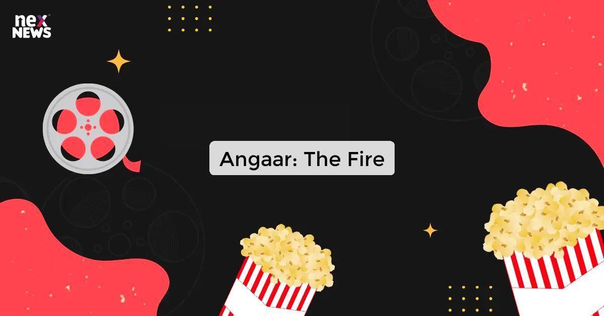 https://app.nexnews.org/public/uploads/custimg/angaar-the-fire_1722835646588690865.webp