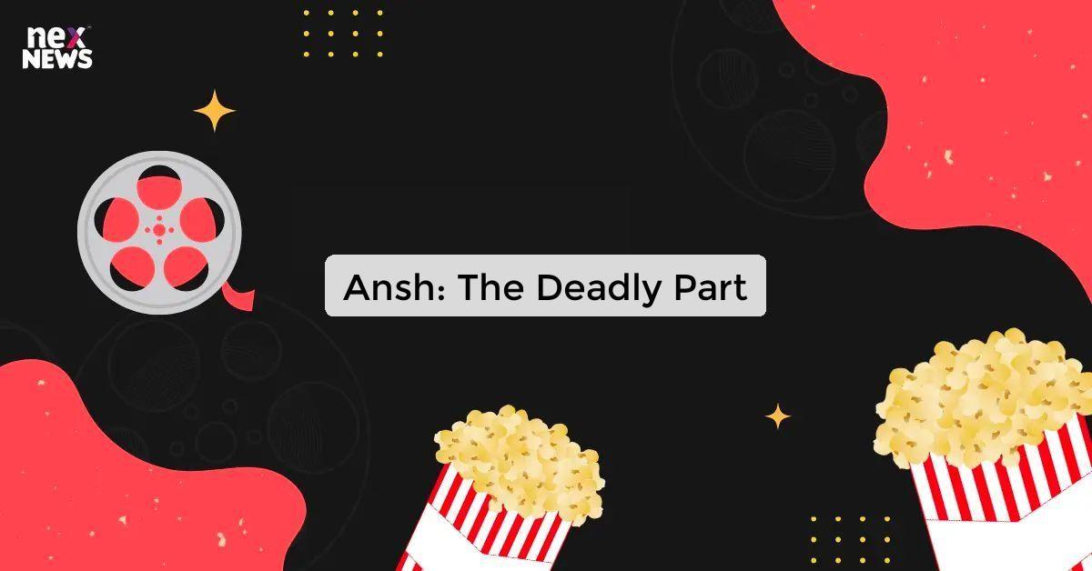 https://app.nexnews.org/public/uploads/custimg/ansh-the-deadly-par_1722835646899360948.webp