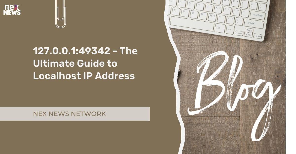 127.0.0.1:49342 - The Ultimate Guide to Localhost IP Address