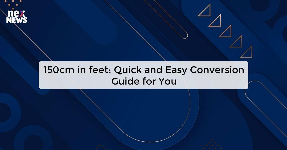 150cm in feet: Quick and Easy Conversion Guide for You