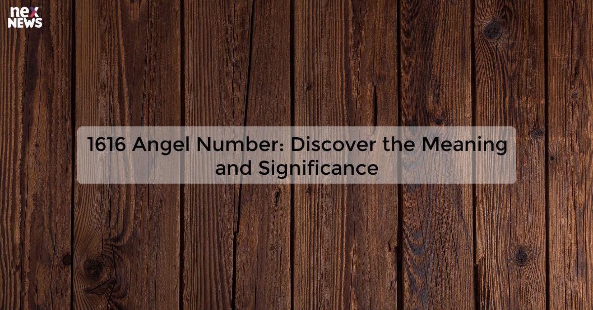 1616 Angel Number: Discover the Meaning and Significance