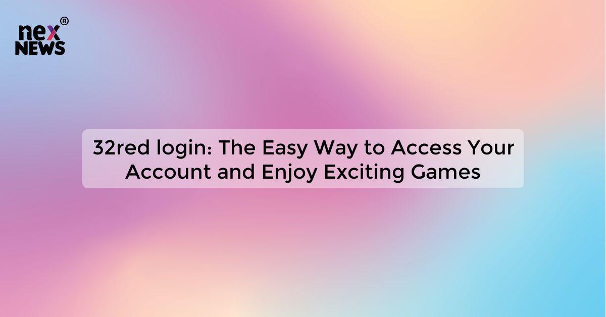 32red login: The Easy Way to Access Your Account and Enjoy Exciting Games