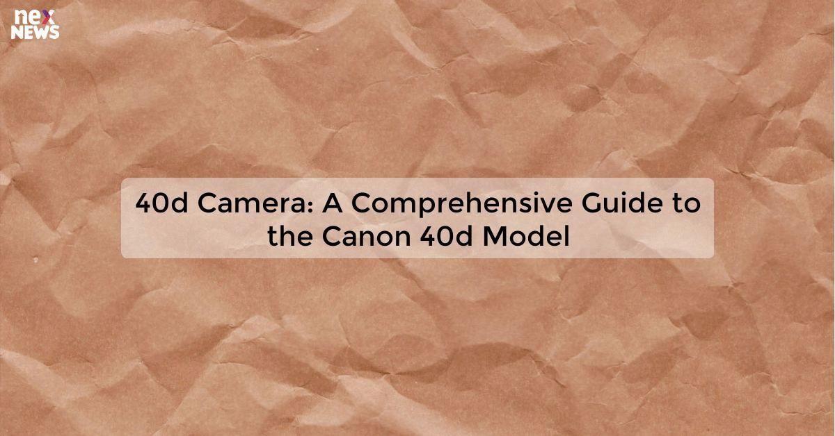 40d Camera: A Comprehensive Guide to the Canon 40d Model