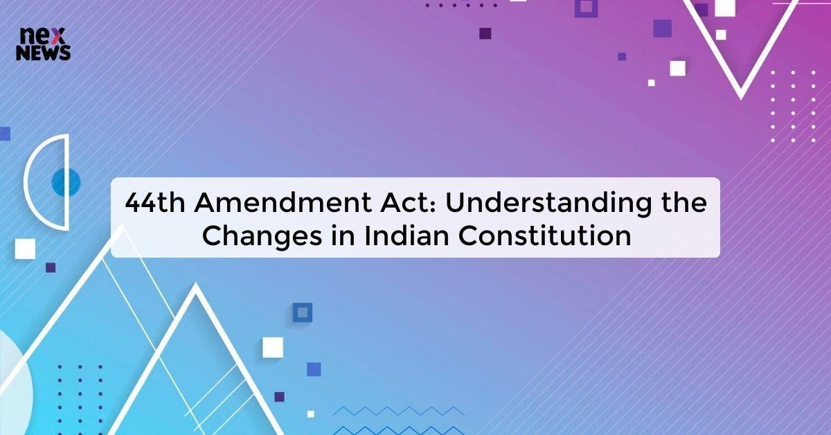 44th Amendment Act: Understanding the Changes in Indian Constitution