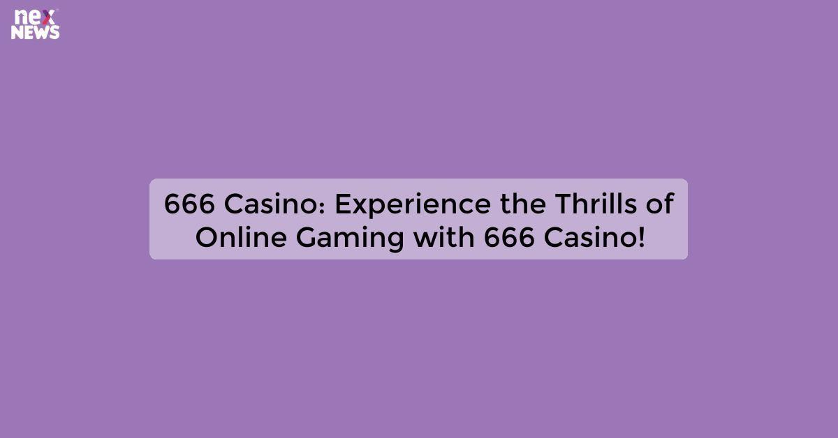 666 Casino: Experience the Thrills of Online Gaming with 666 Casino!