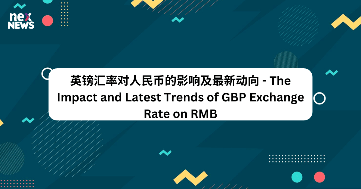 英镑汇率对人民币的影响及最新动向 - The Impact and Latest Trends of GBP Exchange Rate on RMB