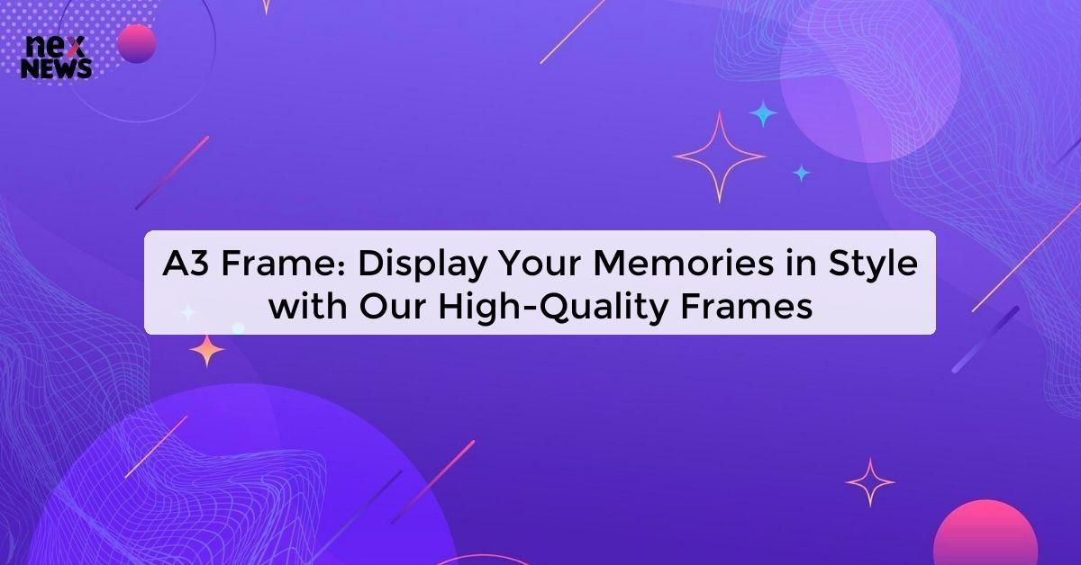 A3 Frame: Display Your Memories in Style with Our High-Quality Frames