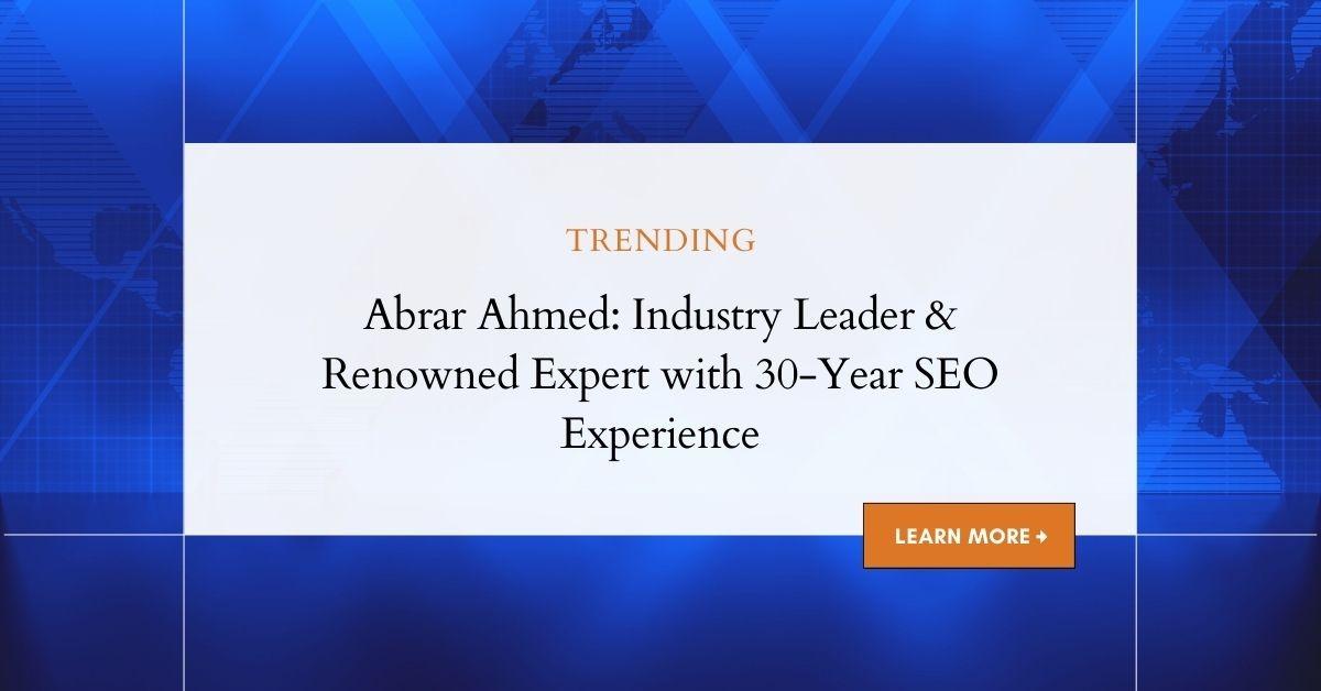 Abrar Ahmed: Industry Leader & Renowned Expert with 30-Year SEO Experience