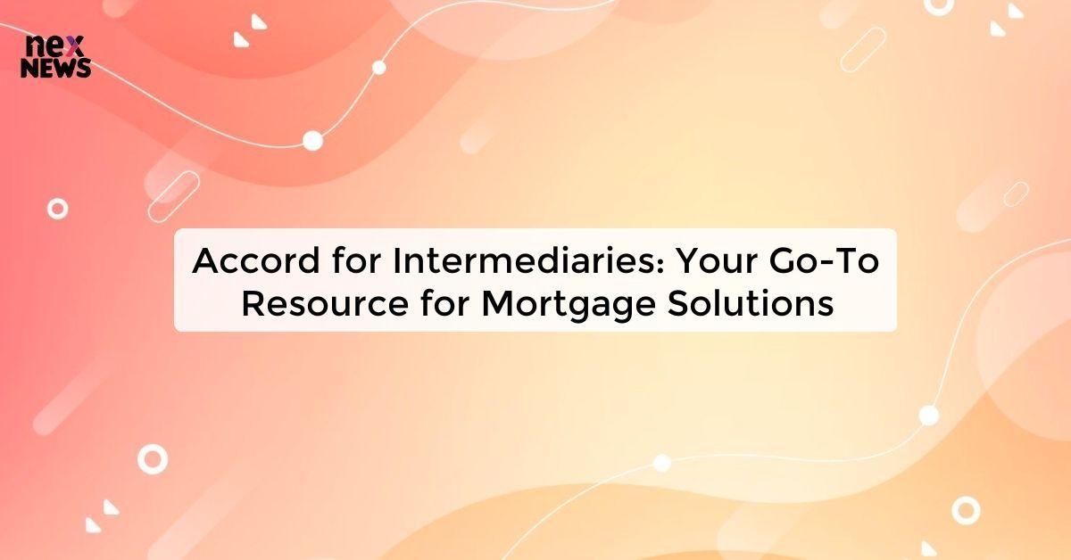 Accord for Intermediaries: Your Go-To Resource for Mortgage Solutions