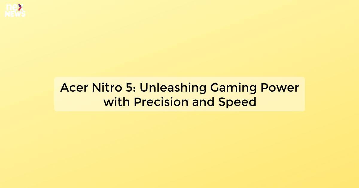 Acer Nitro 5: Unleashing Gaming Power with Precision and Speed