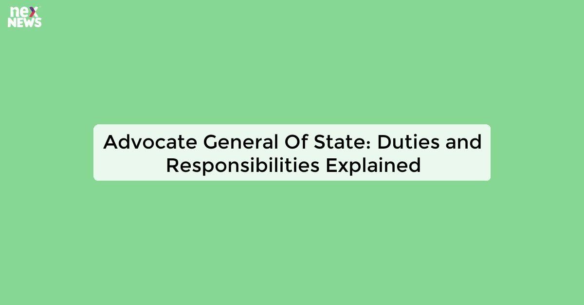 Advocate General Of State: Duties and Responsibilities Explained