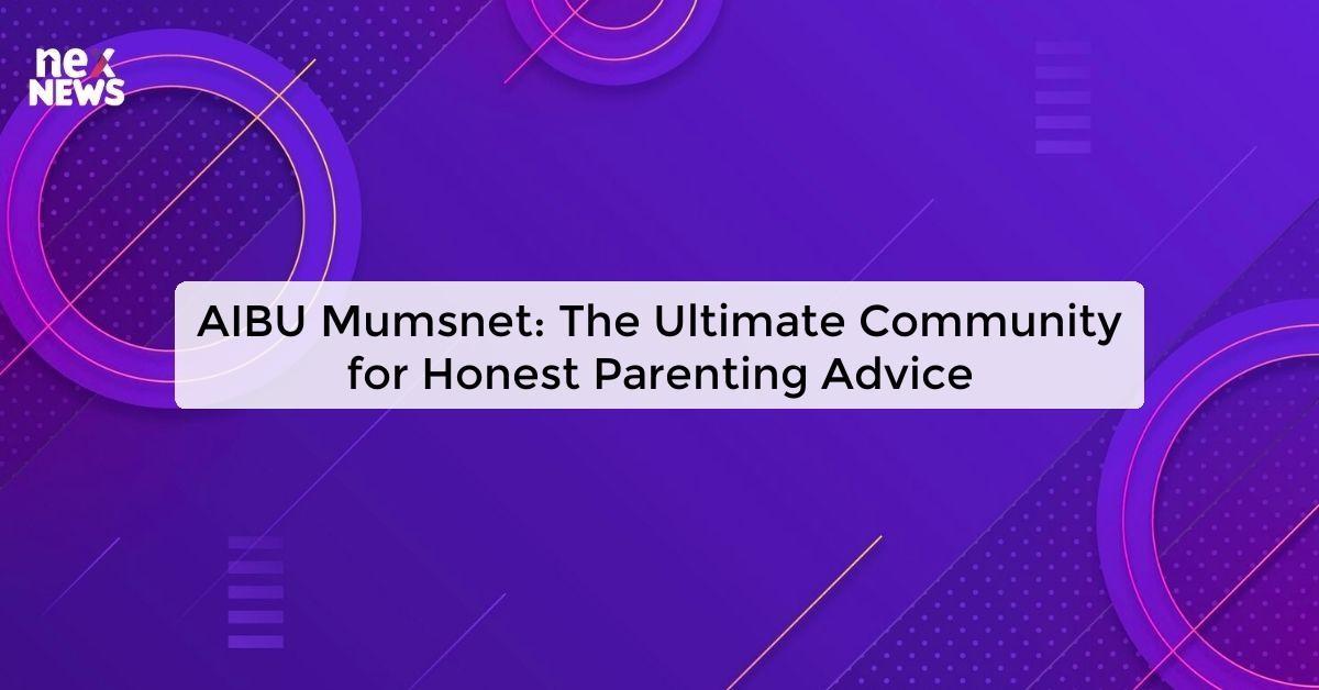 AIBU Mumsnet: The Ultimate Community for Honest Parenting Advice