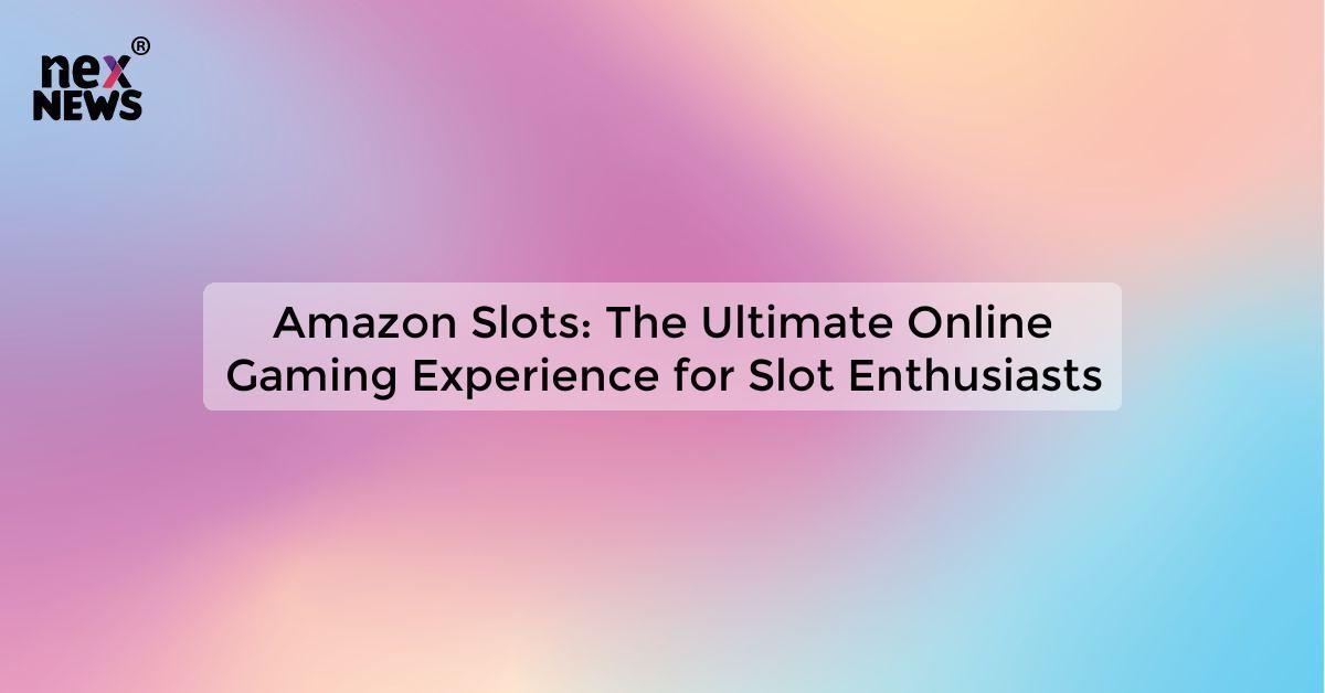 Amazon Slots: The Ultimate Online Gaming Experience for Slot Enthusiasts