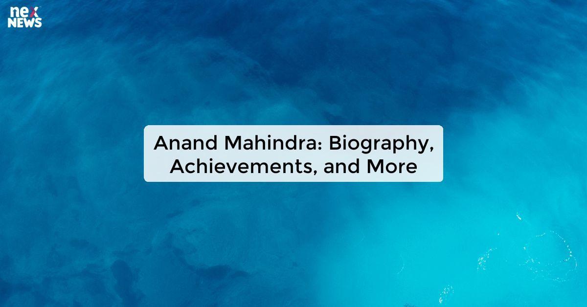 Anand Mahindra: Biography, Achievements, and More