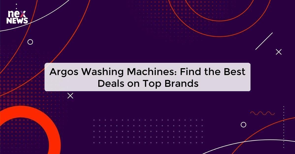 Argos Washing Machines: Find the Best Deals on Top Brands