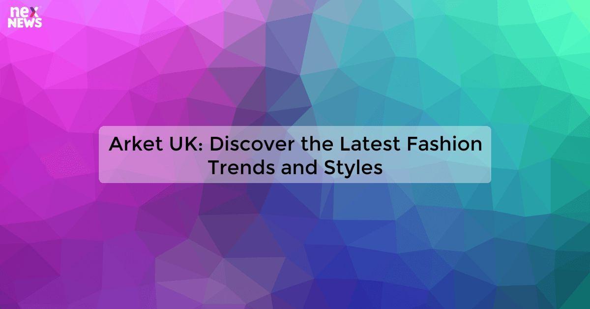 Arket UK: Discover the Latest Fashion Trends and Styles