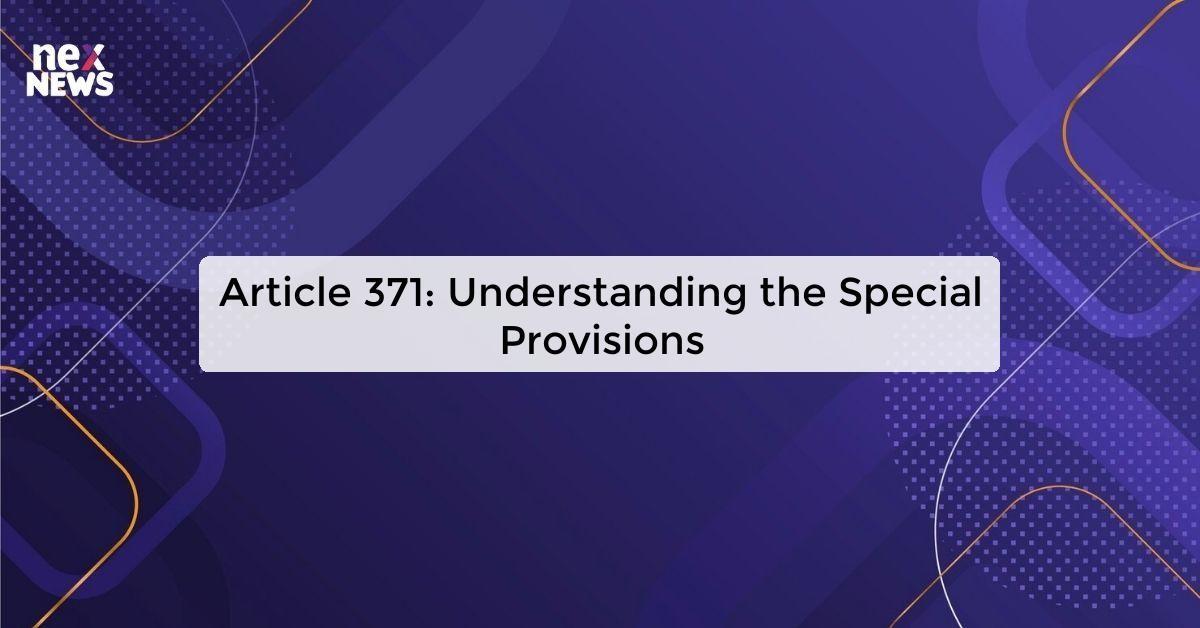 Article 371: Understanding the Special Provisions