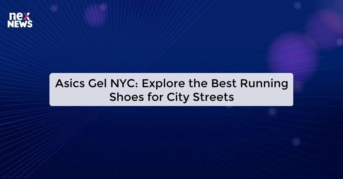 Asics Gel NYC: Explore the Best Running Shoes for City Streets