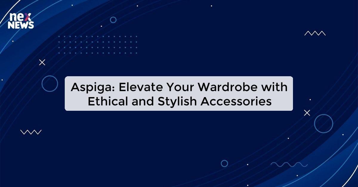 Aspiga: Elevate Your Wardrobe with Ethical and Stylish Accessories