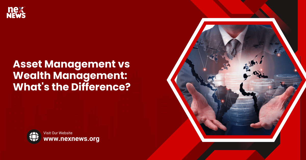 Asset Management vs Wealth Management: What's the Difference?