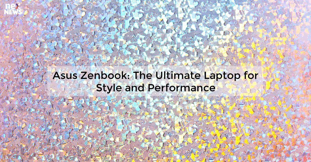 Asus Zenbook: The Ultimate Laptop for Style and Performance