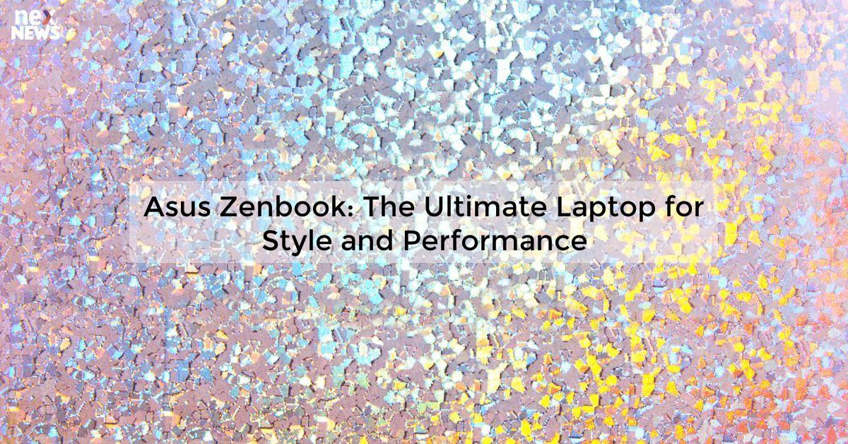 Asus Zenbook: The Ultimate Laptop for Style and Performance