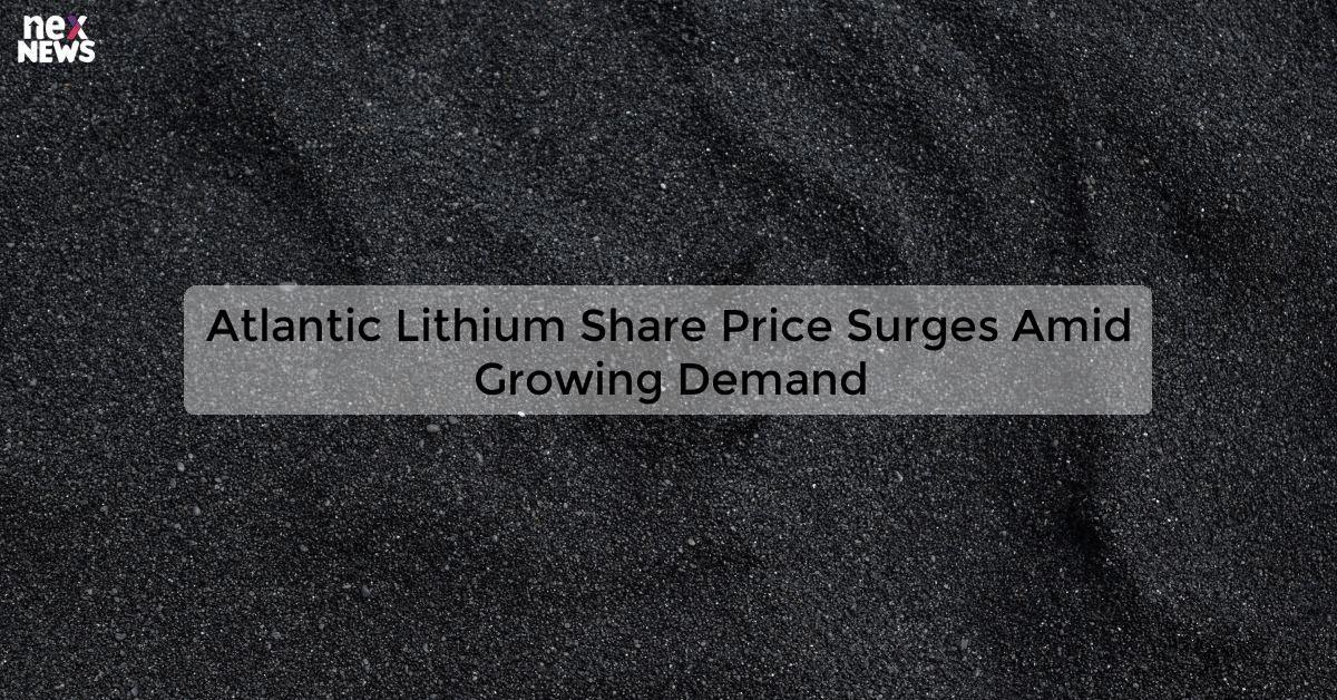 Atlantic Lithium Share Price Surges Amid Growing Demand