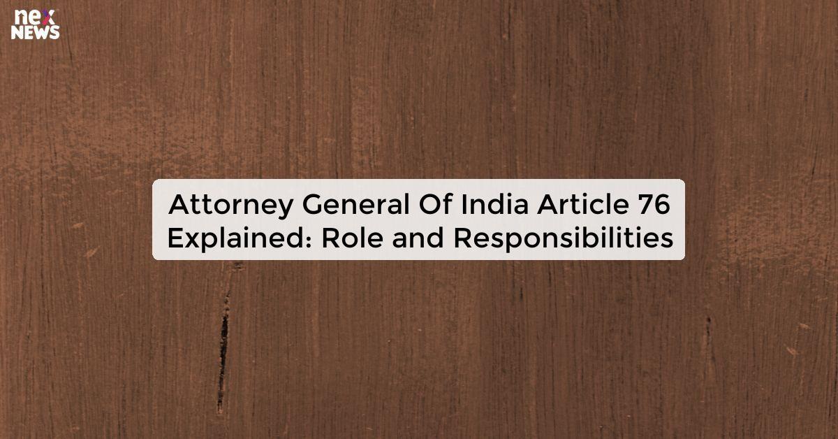 Attorney General Of India Article 76 Explained: Role and Responsibilities