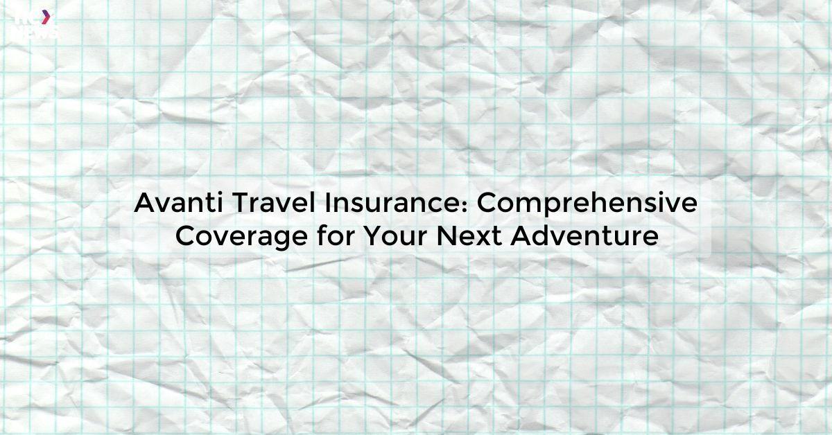 Avanti Travel Insurance: Comprehensive Coverage for Your Next Adventure