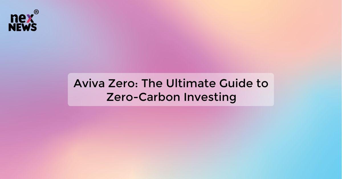 Aviva Zero: The Ultimate Guide to Zero-Carbon Investing