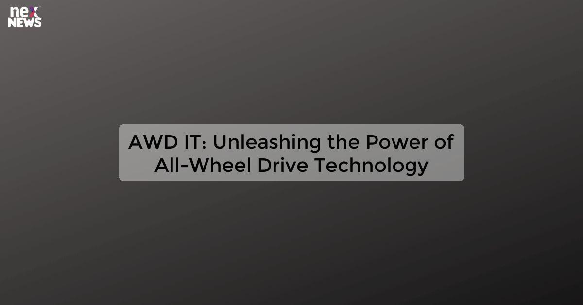 AWD IT: Unleashing the Power of All-Wheel Drive Technology