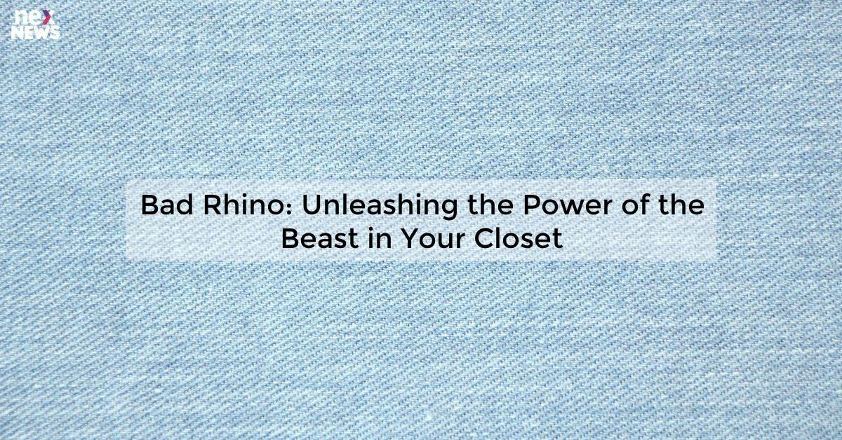 Bad Rhino: Unleashing the Power of the Beast in Your Closet