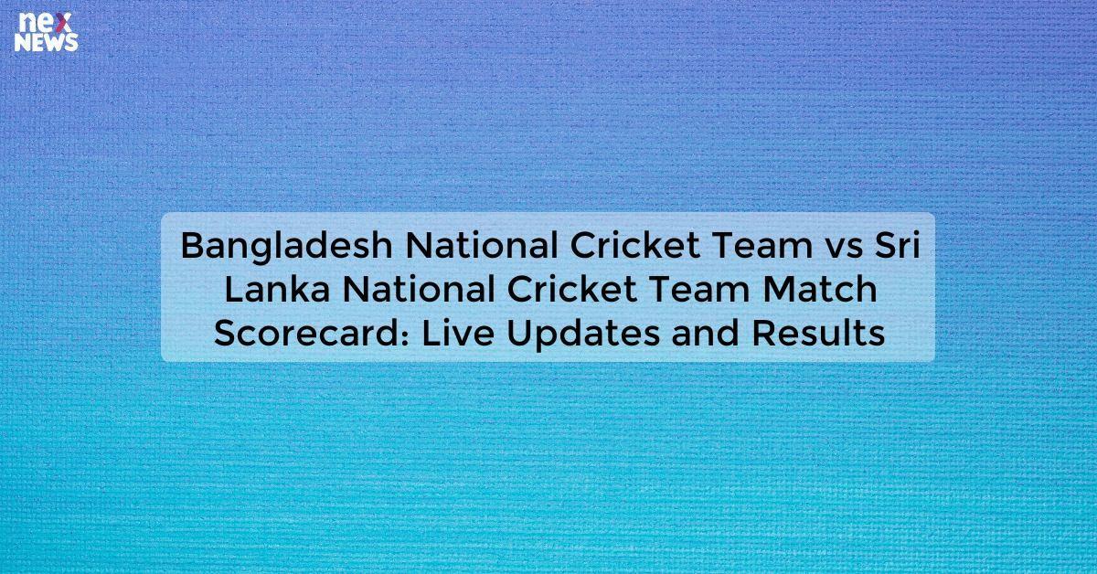 Bangladesh National Cricket Team vs Sri Lanka National Cricket Team Match Scorecard: Live Updates and Results