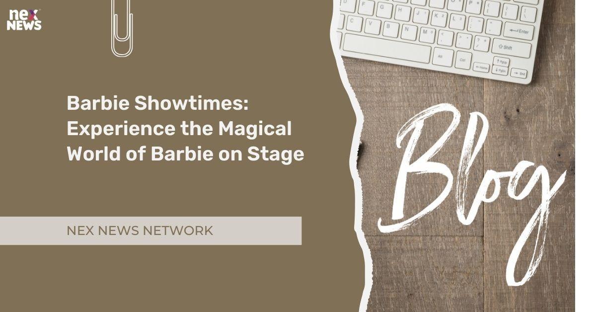 Barbie Showtimes: Experience the Magical World of Barbie on Stage