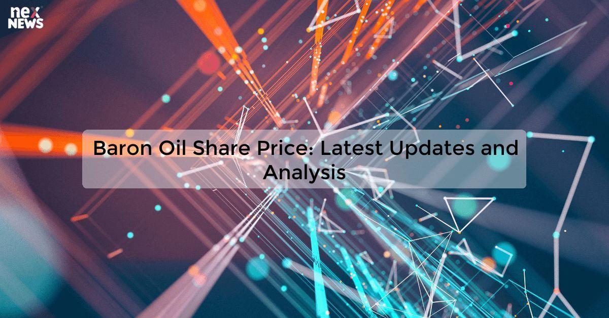 Baron Oil Share Price: Latest Updates and Analysis