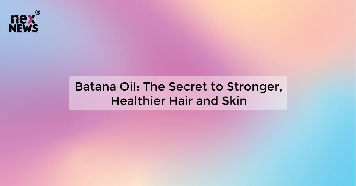 Batana Oil: The Secret to Stronger, Healthier Hair and Skin