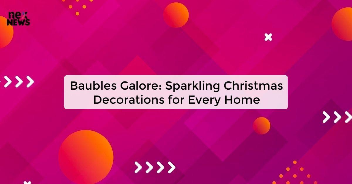 Baubles Galore: Sparkling Christmas Decorations for Every Home