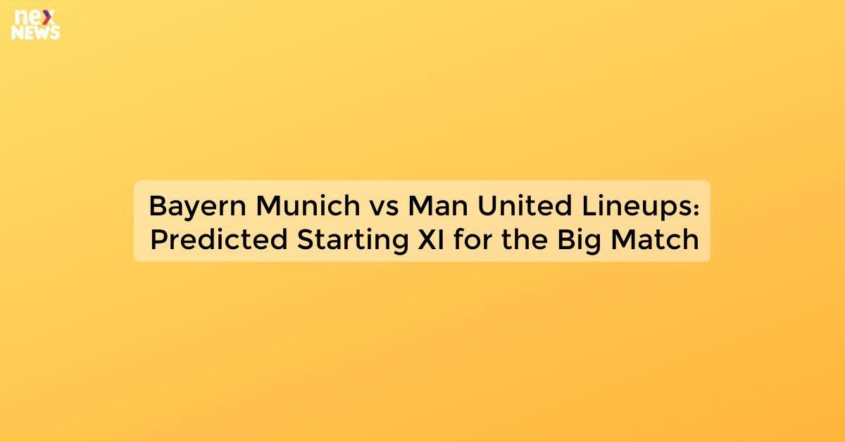 Bayern Munich vs Man United Lineups: Predicted Starting XI for the Big Match