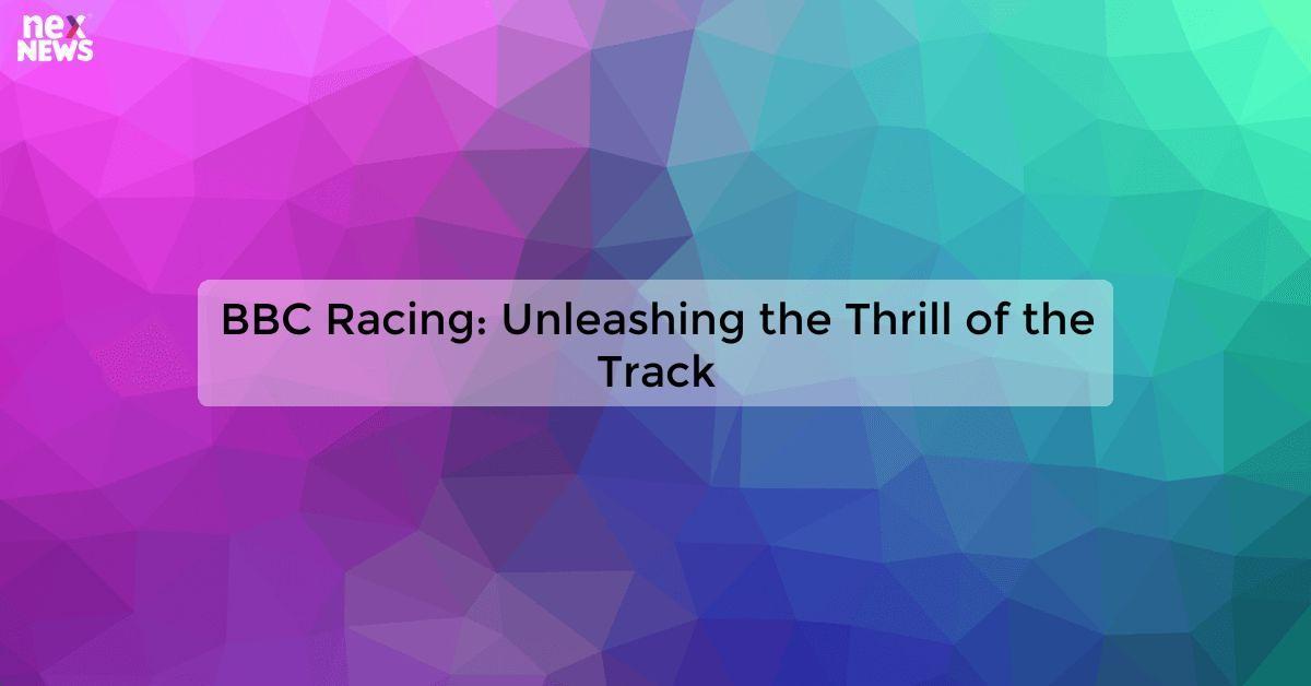 BBC Racing: Unleashing the Thrill of the Track