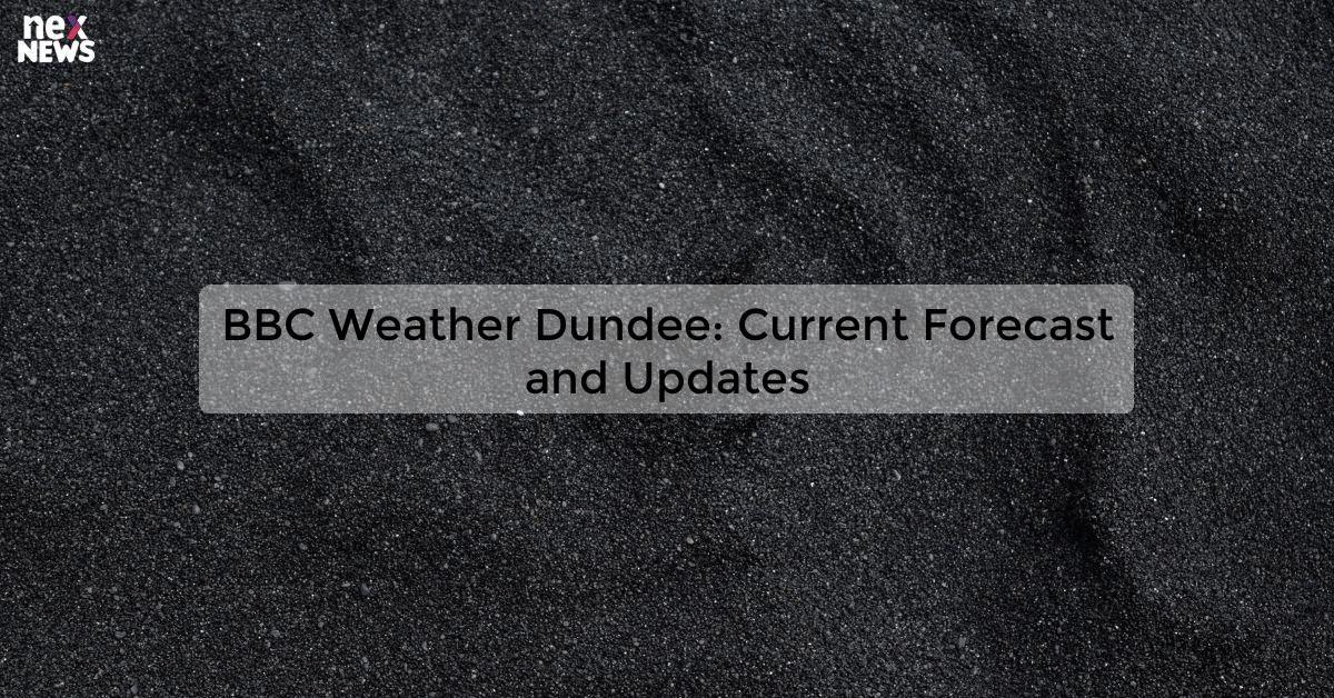 BBC Weather Dundee: Current Forecast and Updates