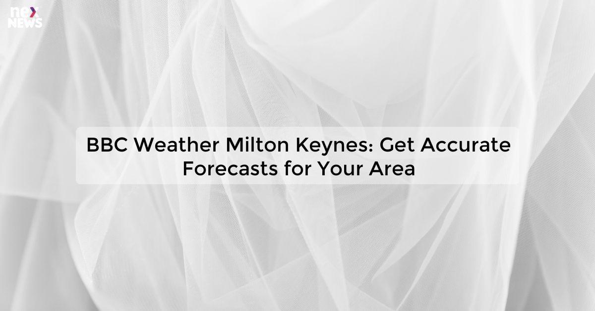 BBC Weather Milton Keynes: Get Accurate Forecasts for Your Area