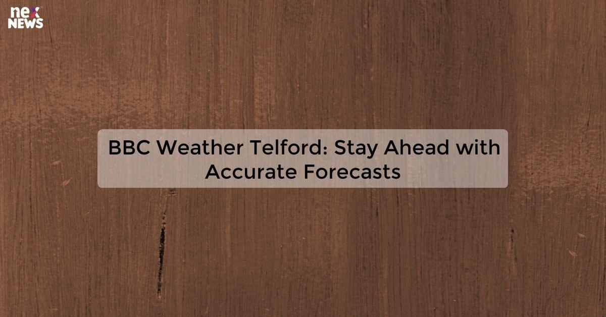 BBC Weather Telford: Stay Ahead with Accurate Forecasts