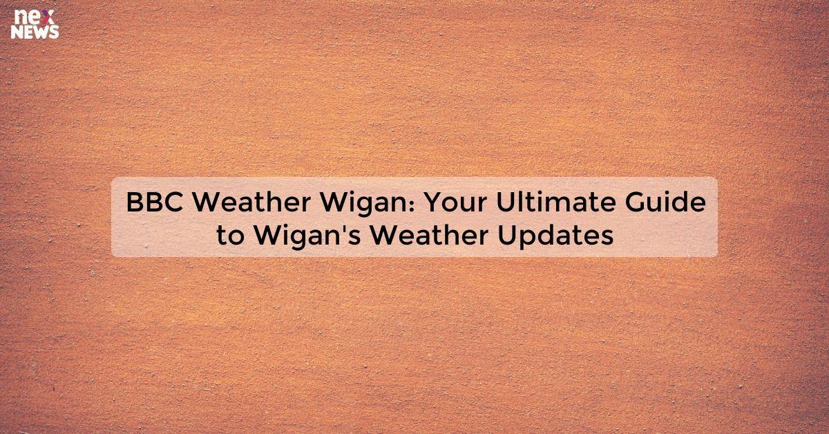 BBC Weather Wigan: Your Ultimate Guide to Wigan's Weather Updates