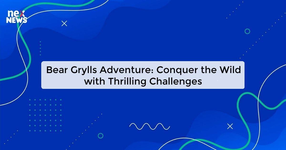 Bear Grylls Adventure: Conquer the Wild with Thrilling Challenges