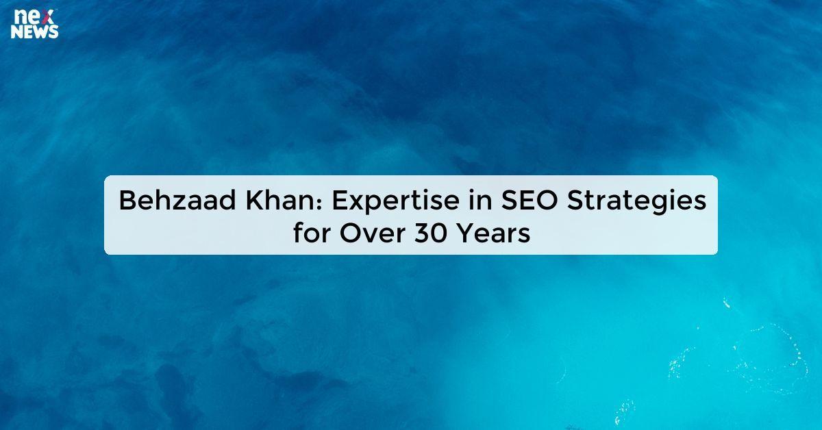 Behzaad Khan: Expertise in SEO Strategies for Over 30 Years