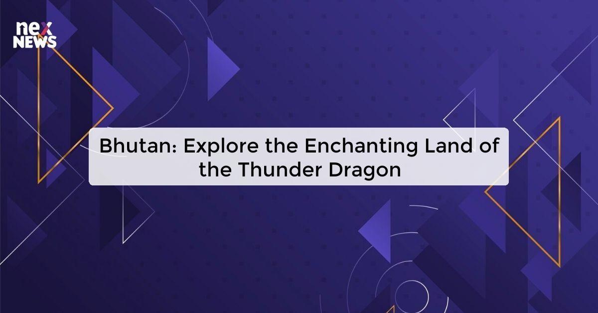 Bhutan: Explore the Enchanting Land of the Thunder Dragon