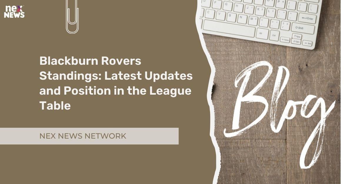 Blackburn Rovers Standings: Latest Updates and Position in the League Table