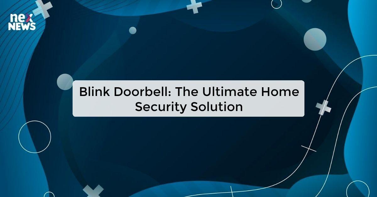 Blink Doorbell: The Ultimate Home Security Solution