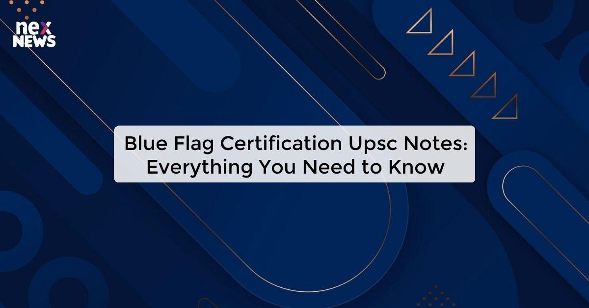 Blue Flag Certification Upsc Notes: Everything You Need to Know