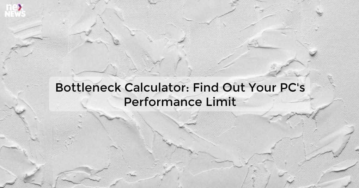 Bottleneck Calculator: Find Out Your PC's Performance Limit